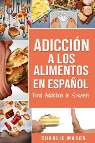 Title: Adicción a los alimentos en español/Food addiction in spanish, Author: Charlie Mason
