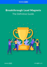 Title: Breakthrough Lead Magnets: The Definitive Guide, Author: Rahul Giri