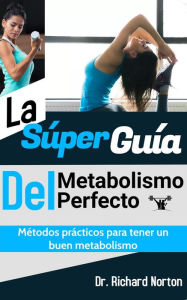 Title: La Súper Guía Del Metabolismo Perfecto: Métodos prácticos para tener un buen metabolismo, Author: Dr. Richard Norton