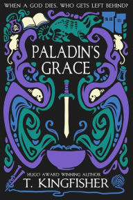 Title: Paladin's Grace (The Saint of Steel #1), Author: T. Kingfisher