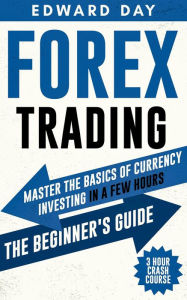 Title: Forex Trading: Master The Basics of Currency Investing in a Few Hours-- The Beginner's Guide (3 Hour Crash Course), Author: Edward Day