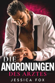 Title: Die Anordnungen des Arztes: Ein Milliardär-Arzt-Liebesroman (Gerettet von dem Arzt, #2), Author: Jessica F.