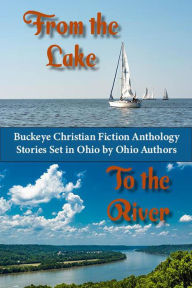 Title: From the Lake to the River. Buckeye Christian Fiction Anthology, Author: JPC Allen