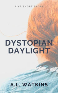 Title: Dystopian Daylight, Author: A.L. Watkins