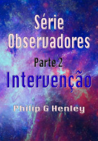 Title: Intervenção (Série Observadores - parte 2, #2), Author: Philip G Henley