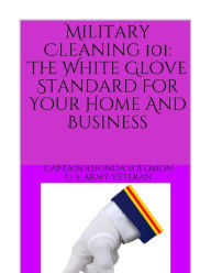 Title: Military Cleaning 101: The White Glove Standard for Your Home and Business, Author: Captain Rhonda L. Solomon