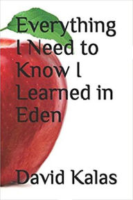 Title: Everything I Need to Know I Learned in Eden, Author: David Kalas