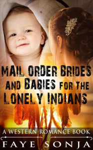 Title: Mail Order Brides & Babies for The Lonely Indians (A Western Romance Book), Author: Faye Sonja