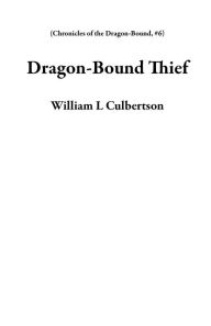 Title: Dragon-Bound Thief (Chronicles of the Dragon-Bound, #6), Author: William L Culbertson