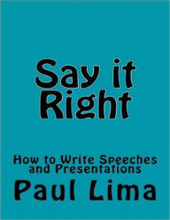 Title: Say It Right: How to Write Speeches and Presentations, Author: Paul Lima