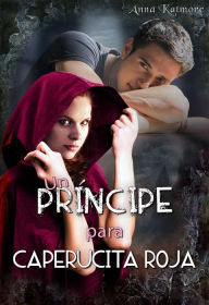 Title: Un príncipe para Caperucita Roja (Grimm era un bastardo, #1), Author: Anna Katmore