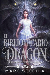Title: El Bibliotecario Dragón (Pergaminos de Fuego, #1), Author: Marc Secchia