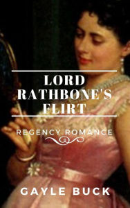 Title: Lord Rathbone's Flirt, Author: Gayle Buck