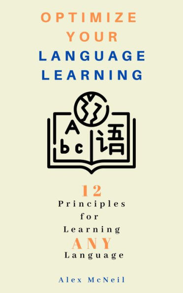 Optimize Your Language Learning: 12 Principles for Learning ANY Language (Language Learning Series, #1)