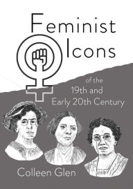 Title: Feminist Icons of the 19th and Early 20th Century, Author: Colleen Glen