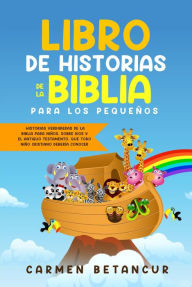 Title: LIBRO DE HISTORIAS DE LA BIBLIA PARA LOS PEQUEÑOS: Historias verdaderas de la biblia para niños, sobre Dios y el Antiguo Testamento, que todo niño cristiano debería conocer, Author: Carmen Betancur