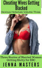 Cheating Wives Getting Blacked. Devious Hotwives Volume Three (Devious Hotwives Box Sets, #3)