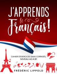 Title: J'apprends le français ! - Cahier d'exercices sans corrigés, niveau A2 à B1, Author: Frédéric Lippold