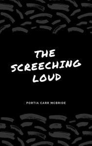 Title: The Screeching Loud, Author: Portia Carr McBride