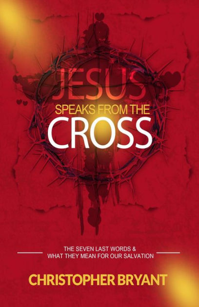 Jesus Speaks From the Cross by Christopher Bryant, Paperback | Barnes ...