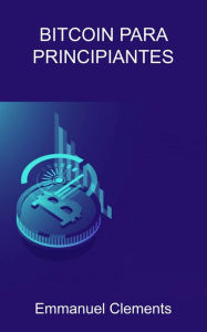 Title: Bitcoin para principiantes, Author: Emmanuel Clements