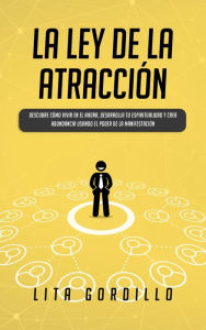 Title: La Ley de la Atracción: Descubre Cómo Vivir en el Ahora, Desarrolla Tu Espiritualidad y Crea Abundancia Usando el Poder de la Manifestación, Author: LITA GORDILLO