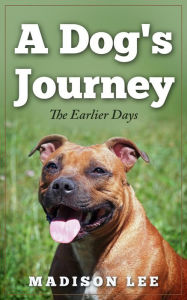 Title: A Dog's Journey-The Earlier Days, Author: Madison Lee