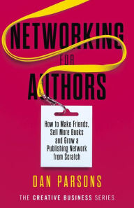 Title: Networking for Authors (The Creative Business Series, #2), Author: Dan Parsons