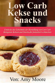 Title: Keto-Kekse und Snacks Entdecken Sie das Geheimnis der Herstellung von Low Carb ketogenen Keksen und Snacks, die fantastisch schmecken, Author: Amy Moore