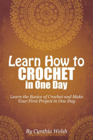 Title: Learn How to Crochet in One Day, Author: Cynthia Welsh