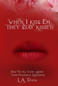 Title: When I Kiss Em, They Stay Kissed, Author: L.A. Davis