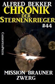 Title: Chronik der Sternenkrieger 44: Mission Brauner Zwerg (Alfred Bekker's Chronik der Sternenkrieger, #44), Author: Alfred Bekker