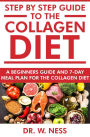 Step by Step Guide to the Collagen Diet: A Beginners Guide and 7-Day Meal Plan for the Collagen Diet