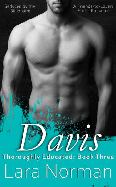 Davis: Seduced By the Billionaire; A Friends-to-Lovers Erotic Romance (Thoroughly Educated, #3)
