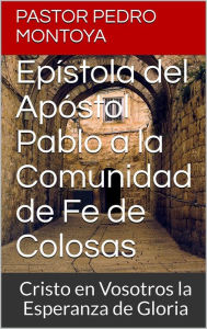 Title: Epístola del Apóstol Pablo a la Comunidad de Fe de Colosas, Author: PEDRO MONTOYA