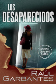 Title: Los desaparecidos: un cuento de misterio e intriga, Author: Raúl Garbantes