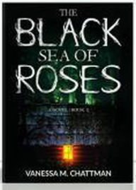 Title: The Black Sea Of Roses: A Novel (Book 1), Author: Vanessa M. Chattman