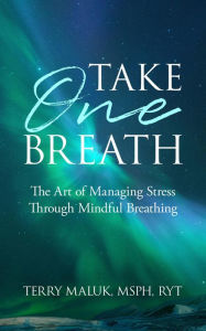 Take One Breath: The Art of Managing Stress Through Mindful Breathing