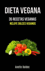 Title: Dieta Vegana: 35 Recetas Veganas (Incluye Dulces Veganos), Author: Anette Baldec