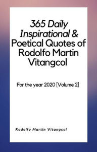 Title: 365 Daily Inspirational & Poetical Quotes of Rodolfo Martin Vitangcol (For the year 2020 [Volume 2]), Author: Rodolfo Martin Vitangcol