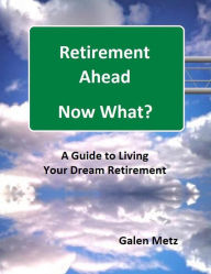 Title: Retirement Ahead - Now What?, Author: Galen Metz