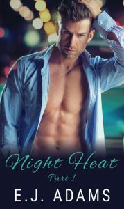 Title: Night Heat Part 1 (Night Heat: An Alpha Millionaire Romance, #1), Author: E.J. Adams