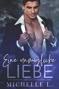 Title: Eine unmögliche Liebe: Eine Romanze über die verbotene Liebe, Author: Michelle L.