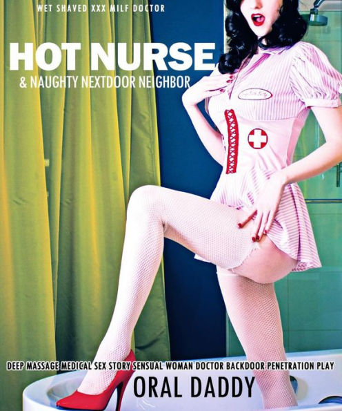 Hot Nurse & Naughty Nextdoor Neighbor - Deep Massage Medical Sex Story Sensual Woman Doctor Backdoor Penetration Play (Wet Shaved XXX MILF Doctor, #1)
