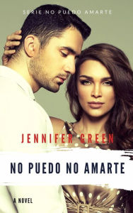 Title: No puedo no amarte (no puedo amarte, no puedo no amarte, #2), Author: Jennifer Green