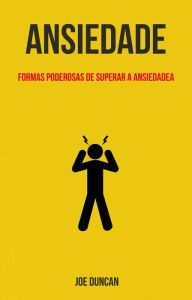 Title: Ansiedade: Formas Poderosas De Superar A Ansiedade, Author: Joe Duncan