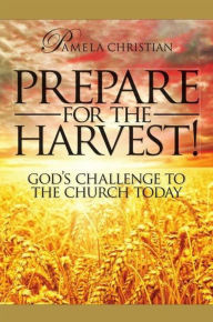 Title: Prepare for the Harvest! God's Challenge to the Church Today (Faith to Live By, #5), Author: Pamela Christian