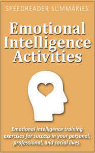 Title: Emotional Intelligence Activities: Emotional Intelligence Training Exercises for Success in Your Personal, Professional, and Social Lives, Author: SpeedReader Summaries