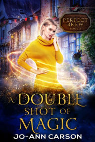 Title: A Double Shot of Magic (Perfect Brew, #2), Author: Jo-Ann Carson