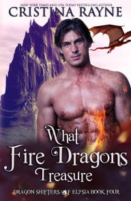 Title: What Fire Dragons Treasure (Dragon Shifters of Elysia, #4), Author: Cristina Rayne
